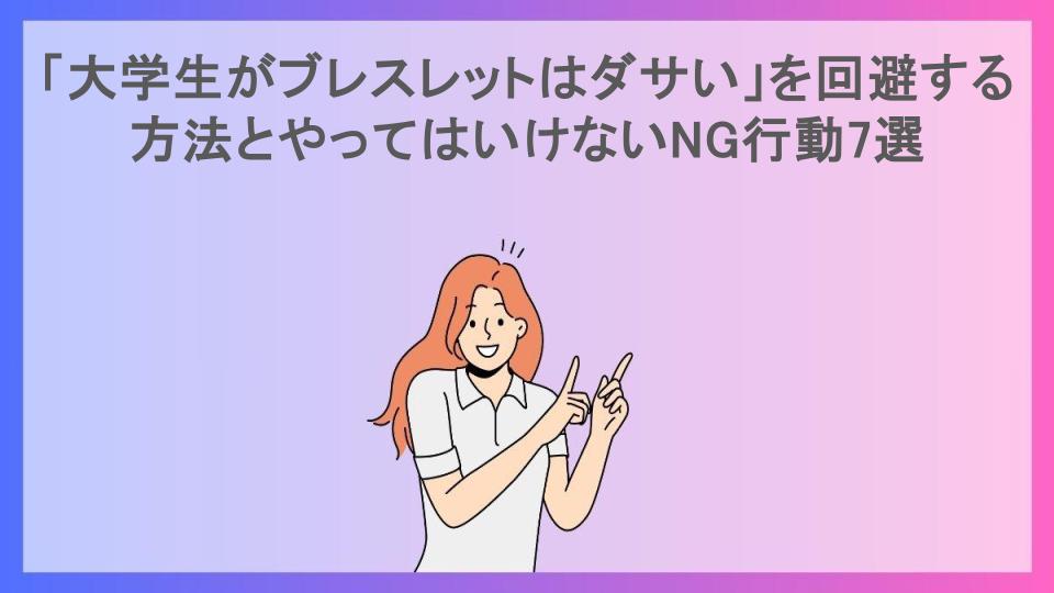 「大学生がブレスレットはダサい」を回避する方法とやってはいけないNG行動7選